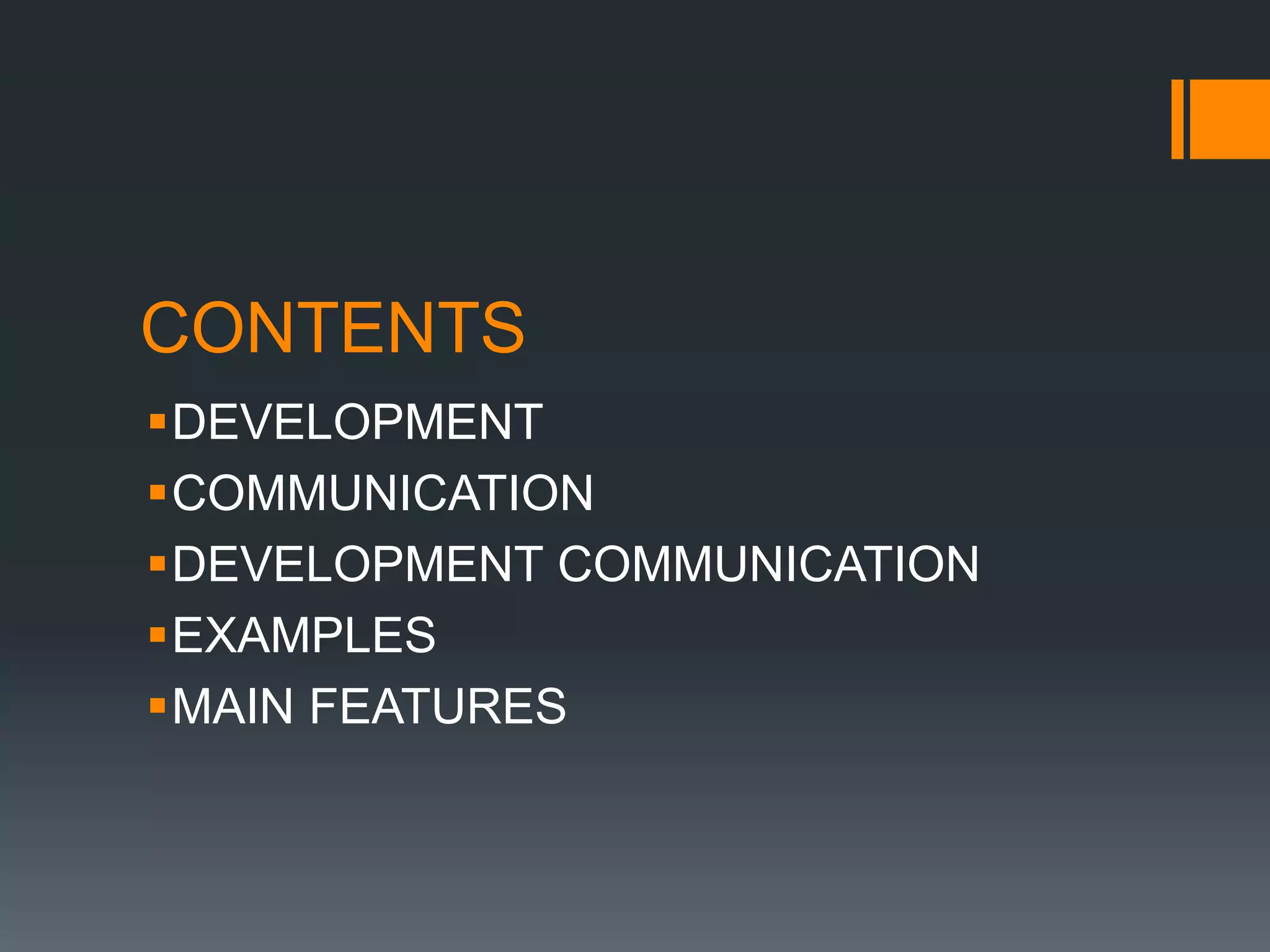 CONTENTS
DEVELOPMENT
COMMUNICATION
DEVELOPMENT COMMUNICATION
EXAMPLES
MAIN FEATURES
