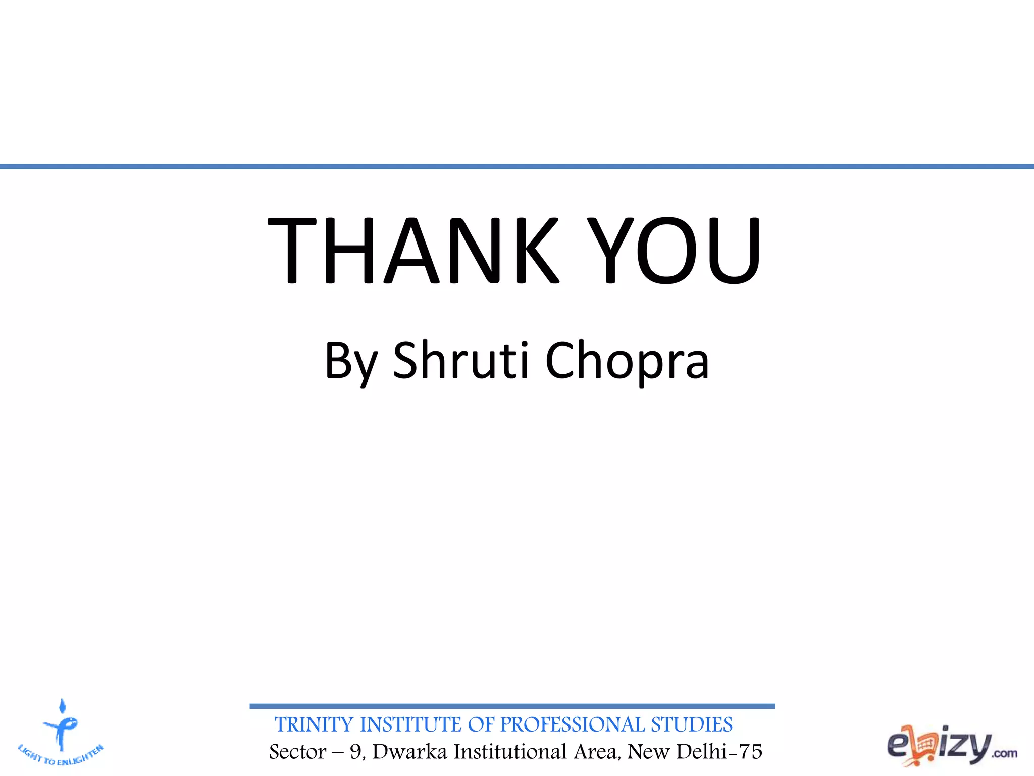 TRINITY INSTITUTE OF PROFESSIONAL STUDIES
Sector – 9, Dwarka Institutional Area, New Delhi-75
THANK YOU
By Shruti Chopra
 