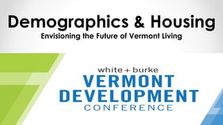 Demographics & Housing
Envisioning the Future of Vermont Living
 