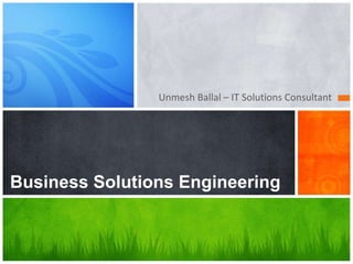 Unmesh Ballal – IT Solutions Consultant




Business Solutions Engineering
 