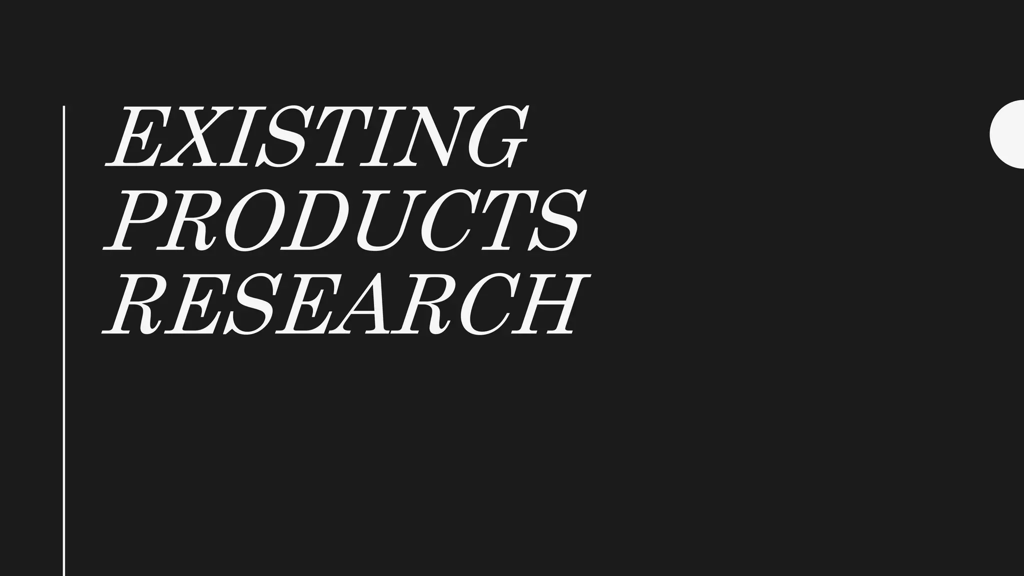 EXISTING
PRODUCTS
RESEARCH
 