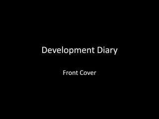 Development Diary

    Front Cover
 