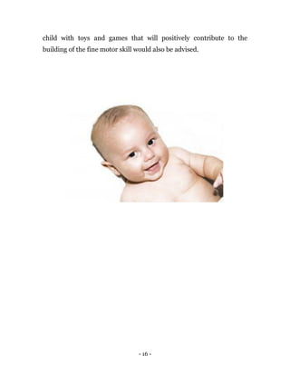 - 16 -
child with toys and games that will positively contribute to the
building of the fine motor skill would also be advised.
 