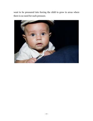 - 7 -
want to be pressured into forcing the child to grow in areas where
there is no need for such pressure.
 