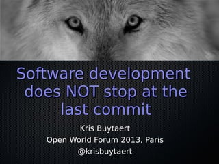 Software developmentSoftware development
does NOT stop at thedoes NOT stop at the
last commitlast commit
Kris Buytaert
Open World Forum 2013, Paris
@krisbuytaert
 