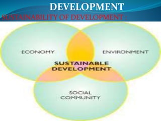 DEVELOPMENT
SUSTAINABILITY OF DEVELOPMENT :
 