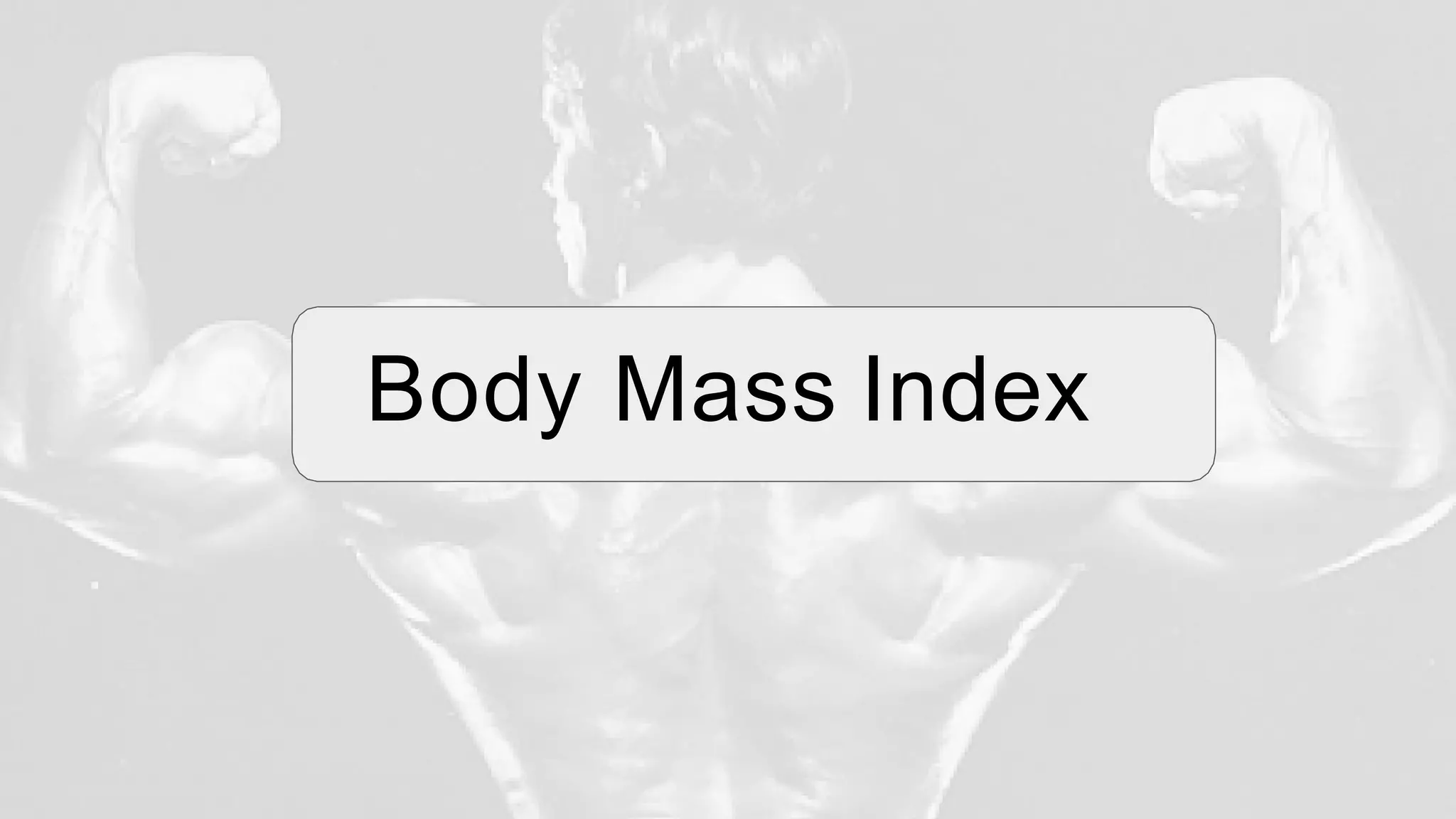 Body Mass Index
 