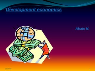Development economics
Abate N.
3/22/2022 1
 
