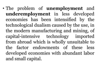 • The problem of unemployment and
underemployment in less developed
economies has been intensified by the
technological du...