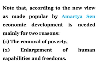 Note that, according to the new view
as made popular by Amartya Sen
economic development is needed
mainly for two reasons:...