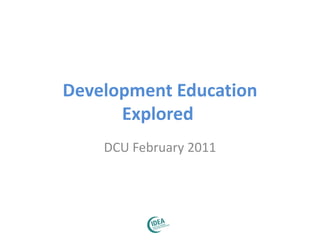 Development Education Explored  DCU February 2011 