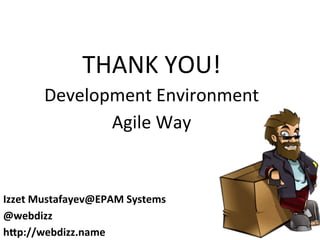THANK	
  YOU!	
  
Development	
  Environment	
  	
  
Agile	
  Way	
  
Izzet	
  Mustafayev@EPAM	
  Systems	
  
@webdizz	
  
h8p://webdizz.name	
  
 