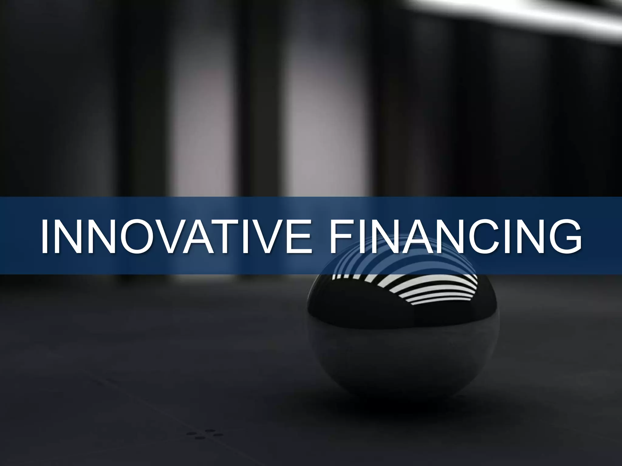 INNOVATIVE FINANCING
 