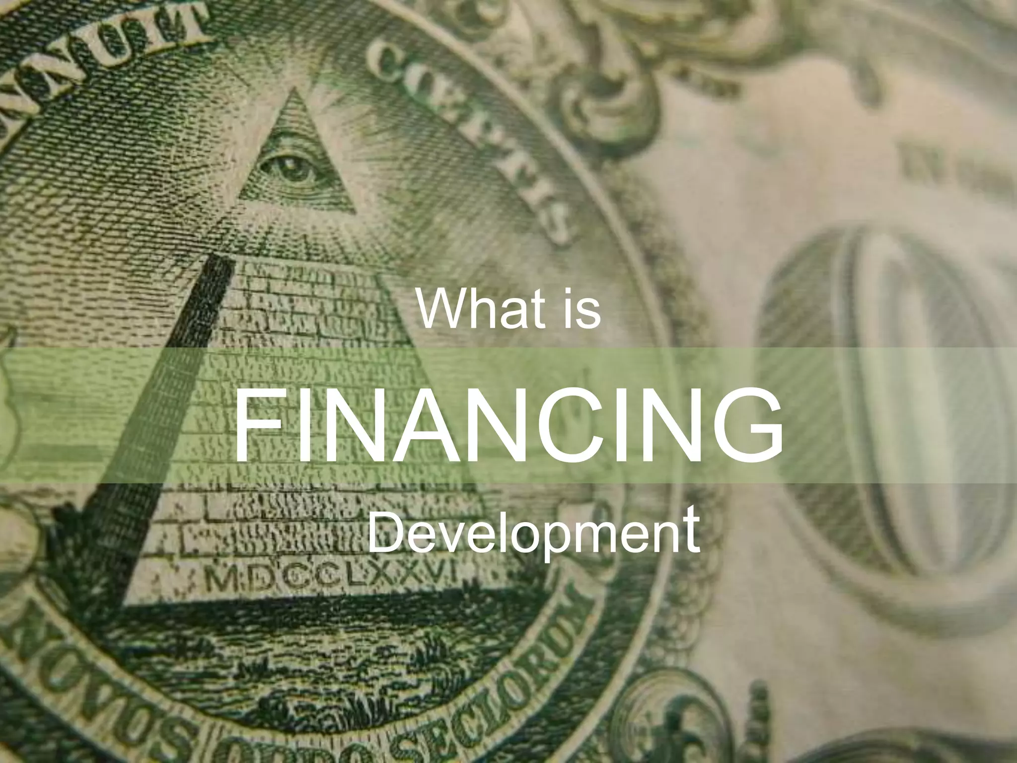 FINANCING
What is
Development
 