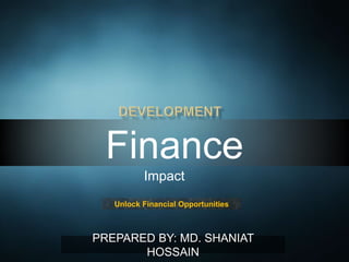 Finance
Impact
Unlock Financial Opportunities
PREPARED BY: MD. SHANIAT
HOSSAIN
 