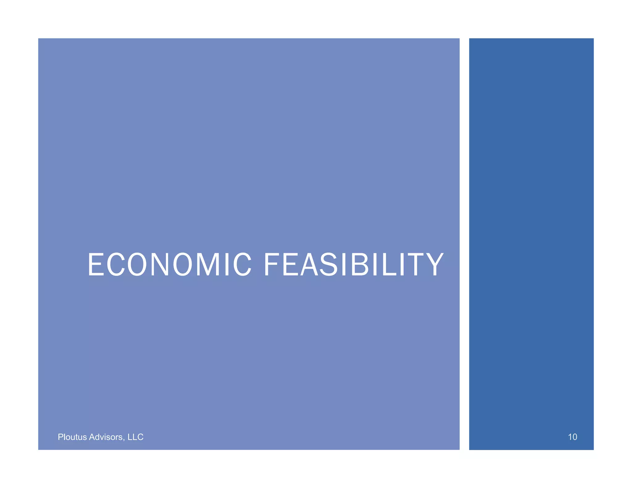 Ploutus Advisors, LLC 10
ECONOMIC FEASIBILITY
 