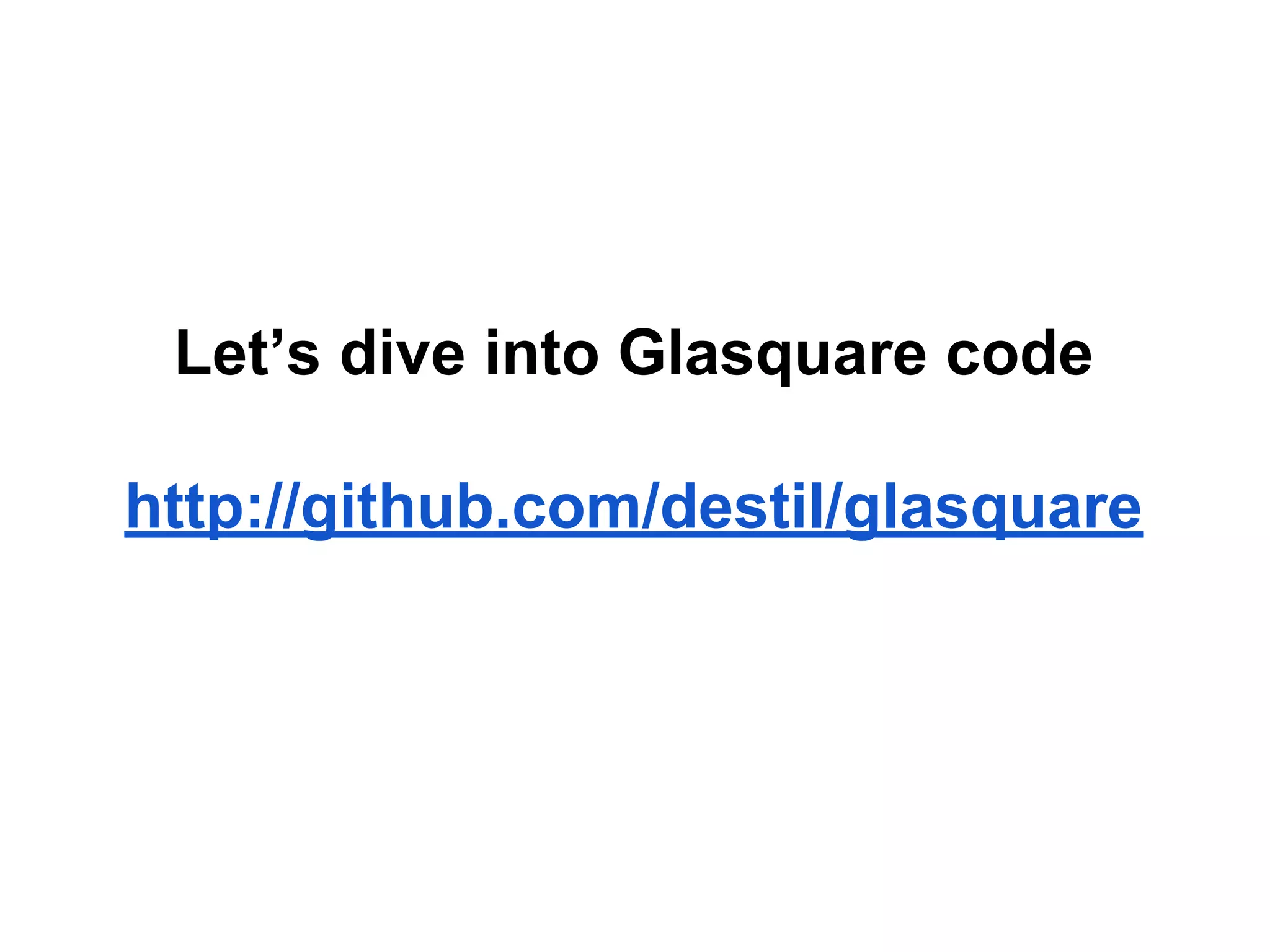Let’s dive into Glasquare code
http://github.com/destil/glasquare
 