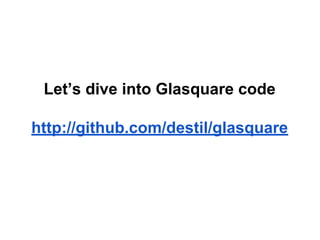 Let’s dive into Glasquare code
http://github.com/destil/glasquare
 