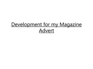 Development for my Magazine
Advert
 