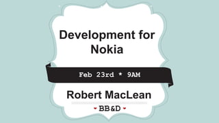 Development for Nokia *  *  *  Feb 23rd * 9AM 
