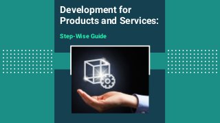 Development for
Products and Services:
Step-Wise Guide
 