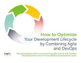 How to Optimize
Your Development Lifecycle
by Combining Agile
and DevOps
Top development teams are combining agile sprints with DevOps’
integrated teamwork for more efficient development cycles.
 