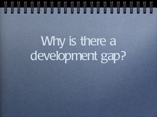 Why is there a development gap? 