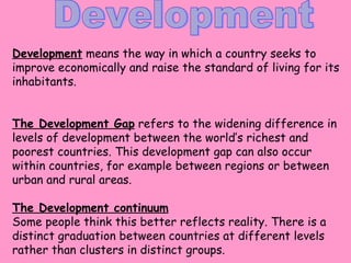 Development Development  means the way in which a country seeks to improve economically and raise the standard of living f...