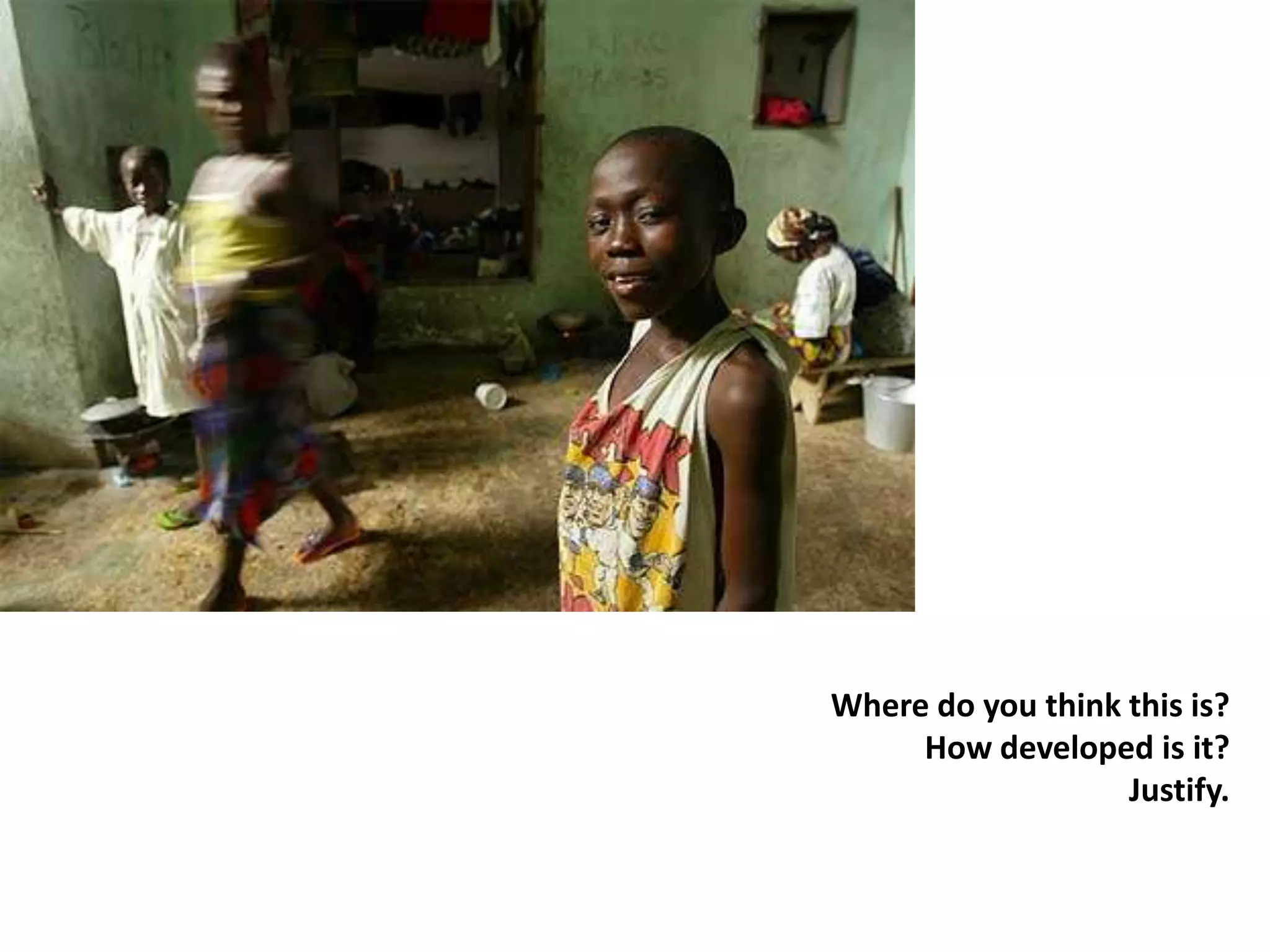 Where do you think this is?
     How developed is it?
                   Justify.
 