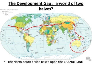 The Development Gap : a world of two
               halves?




• The North-South divide based upon the BRANDT LINE
 