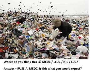 Where do you think this is? MEDC / LEDC / NIC / LDC?
Answer = RUSSIA. MEDC. Is this what you would expect?
 