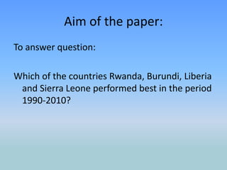 Aim of the paper:To answer question:Which of the countries Rwanda, Burundi, Liberia and Sierra Leone performed best in the period 1990-2010?