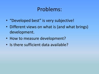 Problems:“Developed best” is very subjective!Different views on what is (and what brings) development. How to measure development?Is there sufficient data available?