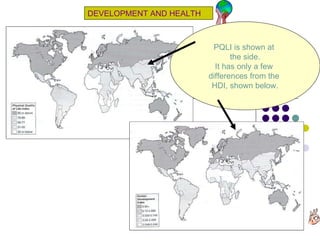 DEVELOPMENT AND HEALTH PQLI is shown at  the side. It has only a few  differences from the  HDI, shown below. 