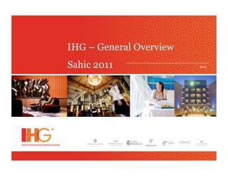 IHG – General Overview
Sahic 2011               2011
 