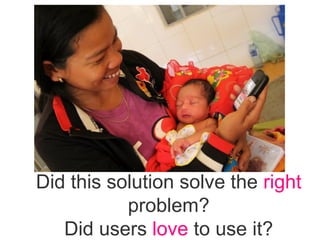 Did this solution solve the right
problem?
Did users love to use it?
 