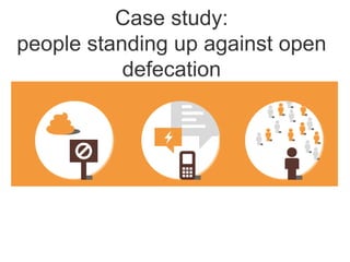 Case study:
people standing up against open
defecation
 