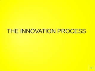 43
THE INNOVATION PROCESS
 