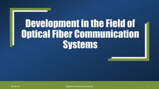 Development in the Field of
Optical Fiber Communication
Systems
04-Apr-19 1Daffodil International University
 