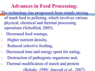 Advances in Feed Processing:
The technology has progressed from simple mixing
of mash feed to pelleting, which involves va...