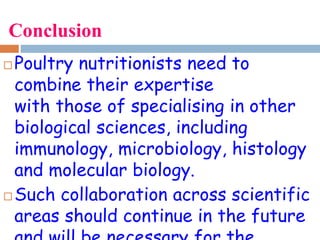 Conclusion
 Poultry nutritionists need to
combine their expertise
with those of specialising in other
biological sciences...