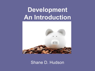 Development
An Introduction
Shane D. Hudson
 