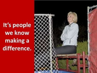 It’s people we know making a difference.