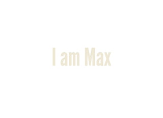 I am MaxI am Max
 