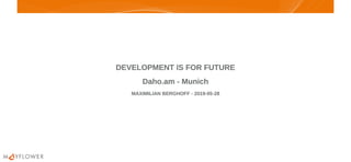 DEVELOPMENT IS FOR FUTUREDEVELOPMENT IS FOR FUTURE
Daho.am - MunichDaho.am - Munich
MAXIMILIAN BERGHOFF - 2019-05-28MAXIMILIAN BERGHOFF - 2019-05-28
 