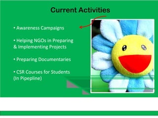 Current Activities

• Awareness Campaigns

• Helping NGOs in Preparing
& Implementing Projects

• Preparing Documentaries

• CSR Courses for Students
(In Pipepline)




                                      15
 