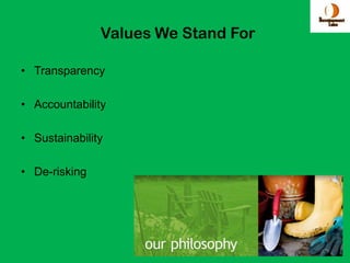 Values We Stand For

• Transparency

• Accountability

• Sustainability

• De-risking




                                     5
 