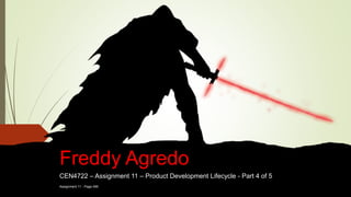 CEN4722 – Assignment 11 – Product Development Lifecycle - Part 4 of 5
Assignment 11 - Page 495
Freddy Agredo
 
