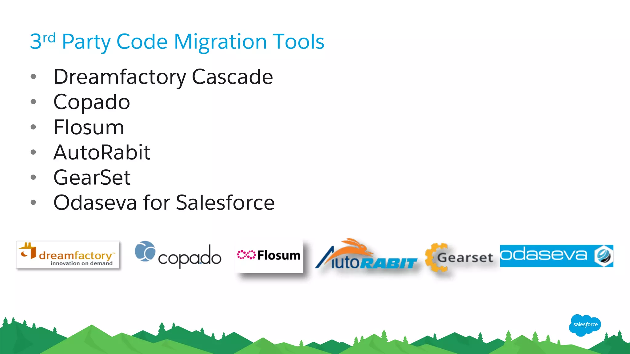 • Dreamfactory Cascade
• Copado
• Flosum
• AutoRabit
• GearSet
• Odaseva for Salesforce
3rd Party Code Migration Tools
 