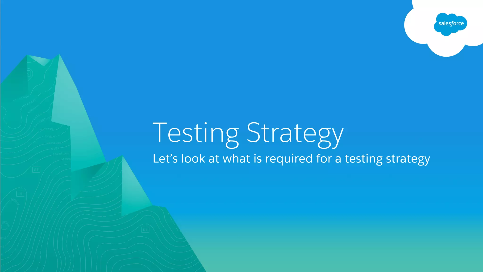 Let’s look at what is required for a testing strategy
Testing Strategy
 